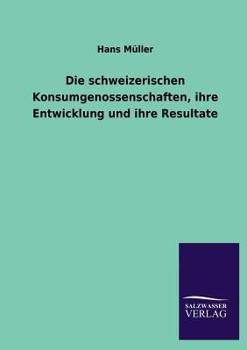 Paperback Die schweizerischen Konsumgenossenschaften, ihre Entwicklung und ihre Resultate [German] Book