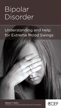 Bipolar Disorder: Understanding and Help for Extreme Mood Swings - Book  of the CCEF Minibooks