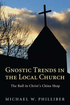 Hardcover Gnostic Trends in the Local Church: The Bull in Christ's China Shop Book
