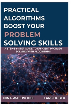 Paperback Practical Algorithms: Boost Your ProblemSolving Skills: A Step-by-Step Guide to Efficient Problem Solving with Algorithms Book