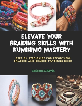 Paperback Elevate Your Braiding Skills with KUMIHIMO Mastery: Step by Step Guide for Effortless Braided and Beaded Patterns Book