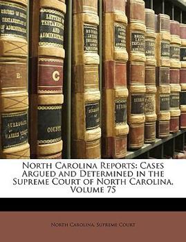 Paperback North Carolina Reports: Cases Argued and Determined in the Supreme Court of North Carolina, Volume 75 Book