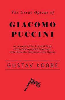 Paperback The Great Operas of Giacomo Puccini - An Account of the Life and Work of this Distinguished Composer, with Particular Attention to his Operas Book