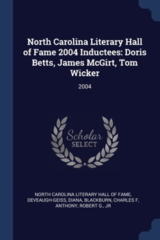 Paperback North Carolina Literary Hall of Fame 2004 Inductees: Doris Betts, James McGirt, Tom Wicker: 2004 Book