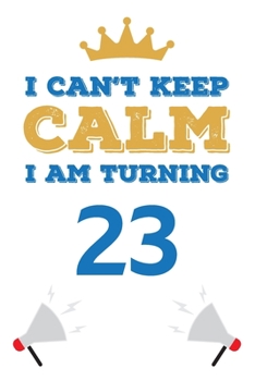 Paperback I Can't Keep Calm I Am Turning 23: Notebook - Best gift for Birthday Book