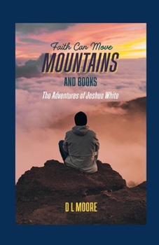 Faith Can Move Mountains And Books: The Adventures of Joshua White