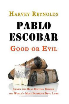 Paperback Pablo Escobar: Good or Evil: Learn the Real History Behind the World's Most Infamous Drug Lord Book