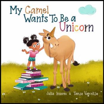 Paperback My Camel Wants To Be a Unicorn: a children's book about empathy and a mopey camel Book