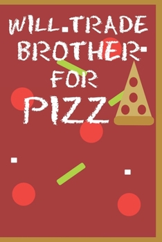 Paperback Will Trade Brother For Pizza: Notebook For Pizza Lovers Blank College Ruled Lined Book