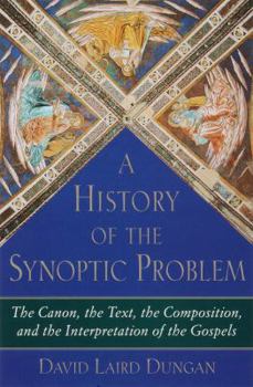 Hardcover A History of the Synoptic Problem: The Canon, the Text, the Composition, and the Interpretation of the Gospels Book