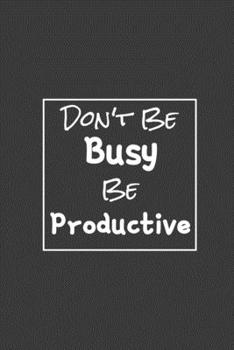 Paperback Don't Be Busy, Be Productive: Weekly Planner, Funny Office Gag Gift 2020 Book