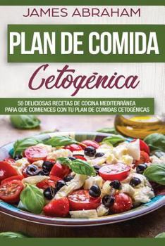 Paperback Plan de Comida Cetogenica (Libro En Espanol/Meditteranean Ketogenic Recipes): 50 Deliciosas Recetas de Cocina Mediterránea Para Comenzar En Su Plan de [Spanish] Book