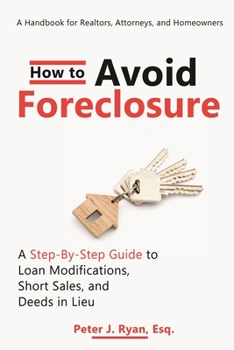 Paperback How to Avoid Foreclosure: A Step-by-Step Guide to Loan Modifications, Short Sales, and Deeds in Lieu: A handbook for realtors, attorneys, and homeowne Book