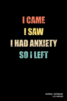 I Came I Saw I Had Anxiety So I Left: Notebook, Journal, Or Diary  | 110 Blank Lined Pages | 6" X 9" | Matte Finished Soft Cover