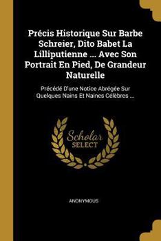 Paperback Précis Historique Sur Barbe Schreier, Dito Babet La Lilliputienne ... Avec Son Portrait En Pied, De Grandeur Naturelle: Précédé D'une Notice Abrégée S [French] Book