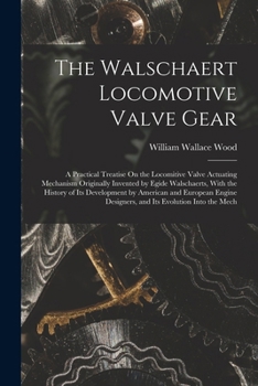 Paperback The Walschaert Locomotive Valve Gear: A Practical Treatise On the Locomitive Valve Actuating Mechanism Originally Invented by Egide Walschaerts, With Book