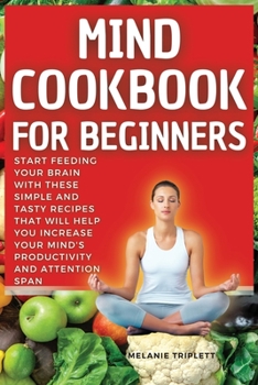 Paperback Mind Cookbook for Beginners: Start feeding your brain with these simple and tasty recipes that will help you increase your mind's productivity and Book