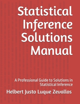 Statistical Inference Solutions Manual: A Professional Guide to Solutions in Statistical Inference (Solution Manuals of the Bachelor's Degree in Mathematics Series)