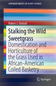 Paperback Stalking the Wild Sweetgrass: Domestication and Horticulture of the Grass Used in African-American Coiled Basketry Book