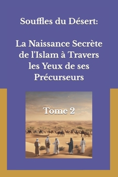 Paperback Souffles du Désert: La Naissance Secrète de l'Islam à Travers les Yeux de ses Précurseurs: Tome 2 [French] Book