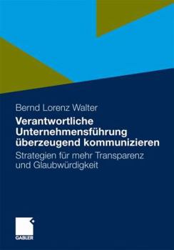 Verantwortliche Unternehmensfuhrung Uberzeugend Kommunizieren: Strategien Fur Mehr Transparenz Und Glaubwurdigkeit