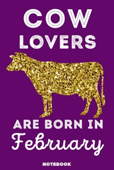 Cow Lovers Are Born in February : 120 Pages, 6x9, Soft Cover, Matte Finish, Lined Cow Journal, Funny Cow Notebook for Women, Gift