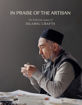 In Praise of the Artisan: The Enduring Legacy of Islamic Crafts