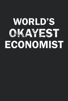 Paperback World's Okayest Economist: Funny gag gift for sarcastic snarky Economist - Blank Lined Notebook Book