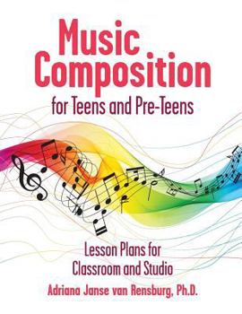 Paperback Music Composition for Teens and Pre-Teens: Lesson Plans for Composing, Exploring and Performing Book