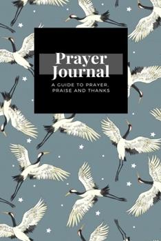 Paperback My Prayer Journal: A Guide To Prayer, Praise and Thanks: Crane design, Prayer Journal Gift, 6x9, Soft Cover, Matte Finish Book