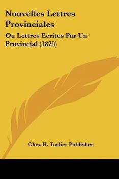 Paperback Nouvelles Lettres Provinciales: Ou Lettres Ecrites Par Un Provincial (1825) [French] Book