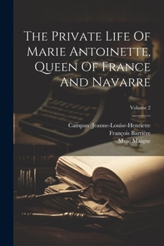 Paperback The Private Life Of Marie Antoinette, Queen Of France And Navarre; Volume 2 Book