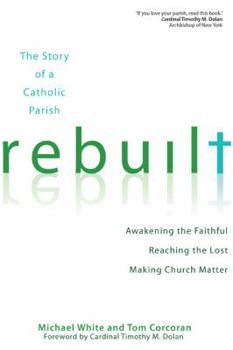 Paperback Rebuilt: The Story of a Catholic Parish: Awakening the Faithful, Reaching the Lost, and Making Church Matter Book