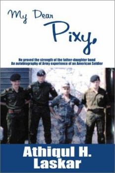 My Dear Pixy: He Proved the Strength of the Father-Daughter Bond, an Autobiography of Army Experience of an American Soldier