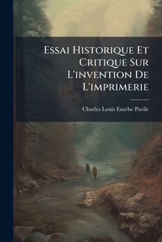 Paperback Essai Historique Et Critique Sur L'invention De L'imprimerie [French] Book