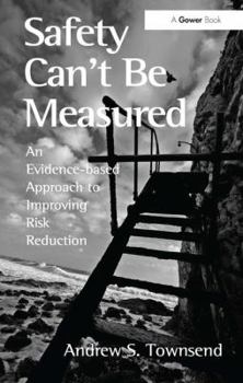 Hardcover Safety Can't Be Measured: An Evidence-based Approach to Improving Risk Reduction Book