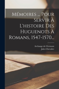 Paperback Mémoires ... Pour Servir À L'histoire Des Huguenots À Romans, 1547-1570... [French] Book