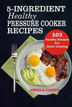 Paperback 5-Ingredient Healthy Pressure Cooker Recipes: 103 Healthy Recipes For Quick Cooking Book