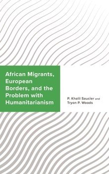 Hardcover African Migrants, European Borders, and the Problem with Humanitarianism Book