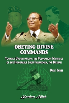 Paperback Obeying Divine Commands: Toward Understanding the Polygamous Marriage of the Honorable Louis Farrakhan, the Messiah, Part Three Book