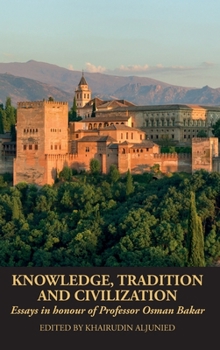 Hardcover Knowledge, Tradition and Civilization: Essays in honour of Professor Osman Bakar Book