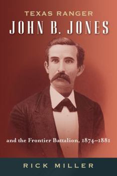 Hardcover Texas Ranger John B. Jones and the Frontier Battalion, 1874-1881 Book