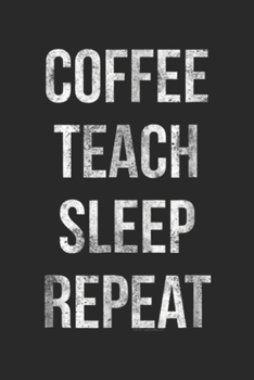 Paperback Coffee Teach Sleep Repeat: Coffee Teach Sleep Repeat Funny Teacher Professor Journal/Notebook Blank Lined Ruled 6x9 100 Pages Book