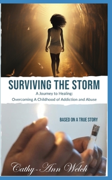 Surviving the Storm. A Journey to Healing:: Overcoming A Childhood of Addiction and Abuse