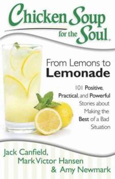 Paperback Chicken Soup for the Soul: From Lemons to Lemonade: 101 Positive, Practical, and Powerful Stories about Making the Best of a Bad Situation Book