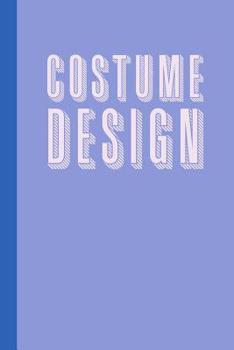 Costume Design: 6 x 9" Notebook with 120 Pages for Planning, Designing and Organizing Costumes for Theatrical Productions | Modern Blue Cover