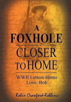 Hardcover A Foxhole Closer to Home: WWII Letters Home Love, Bob Book