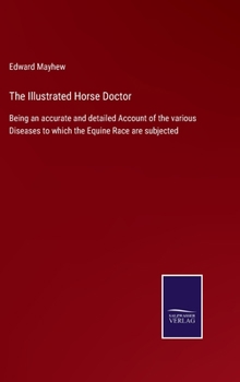 Hardcover The Illustrated Horse Doctor: Being an accurate and detailed Account of the various Diseases to which the Equine Race are subjected Book