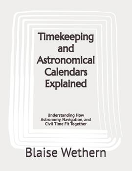 Paperback Timekeeping and Astronomical Calendars Explained: Understanding How Astronomy, Navigation, and Civil Time Fit Together Book