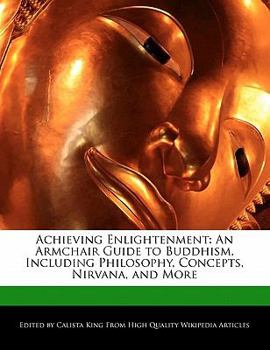 Paperback Achieving Enlightenment: An Armchair Guide to Buddhism, Including Philosophy, Concepts, Nirvana, and More Book
